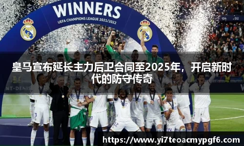 皇马宣布延长主力后卫合同至2025年，开启新时代的防守传奇