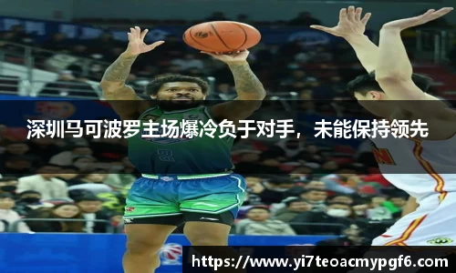 深圳马可波罗主场爆冷负于对手，未能保持领先