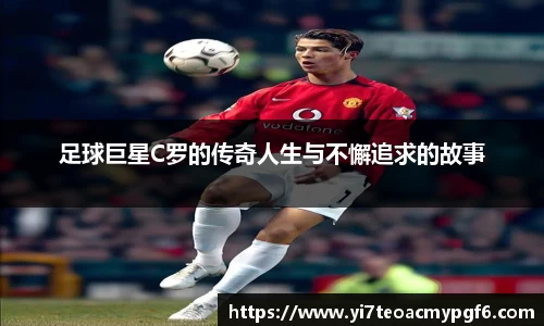 足球巨星C罗的传奇人生与不懈追求的故事