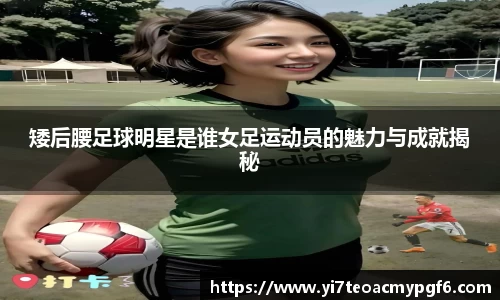 矮后腰足球明星是谁女足运动员的魅力与成就揭秘