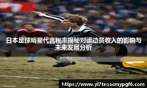 日本足球明星代言税率揭秘对运动员收入的影响与未来发展分析