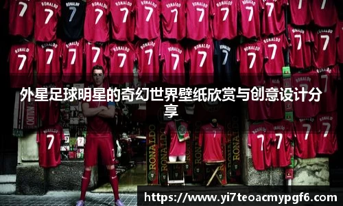 外星足球明星的奇幻世界壁纸欣赏与创意设计分享